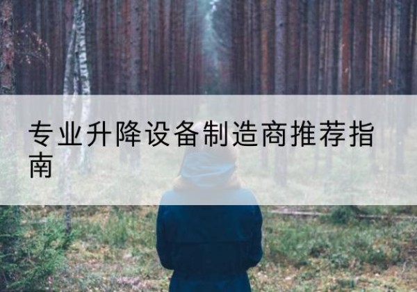槐荫电动剪叉升降平台厂家-专业升降设备制造商推荐指南
